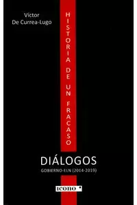 HISTORIA DE UN FRACASO. DIÁLOGOS GOBIERNO-ELN (2014-2019)