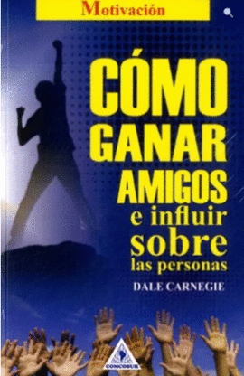 COMO GANAR AMIGOS E INFLUIR SOBRE LAS PERSONAS