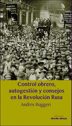 EL CONTROL OBRERO, AUTOGESTION Y CONSEJOS EN LA REVOLUCION RUSA