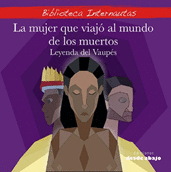 LA MUJER QUE VIAJÓ AL MUNDO DE LOS MUERTOS, LEYENDA DEL VAUPES RECOGIDA (COLECCIÓN INTERNAUTAS ) CUENTOS INFANTILES