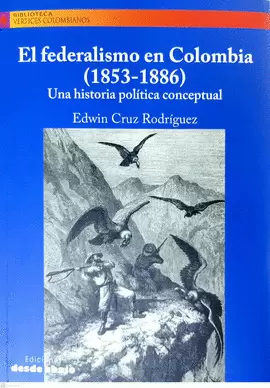 EL FEDERALISMO EN COLOMBIA (1853-1886) UNA HISTORIA POLÍTICA CONCEPTUAL