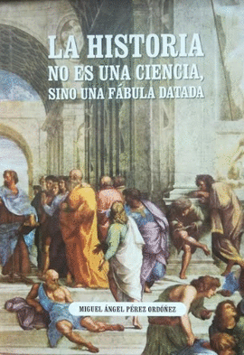 LA HISTORIA NO ES UNA CIENCIA, SINO UNA FABULA DATADA