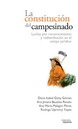 CONSTITUCIÓN DEL CAMPESINADO. LUCHAS POR RECONOCIMIENTO Y REDISTRIBUCIÓN EN EL CAMPO JURÍDICO, LA