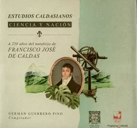 ESTUDIOS CALDASIANOS. CIENCIA Y NACIÓN. A 250 AÑOS DEL NATALICIO DE FRANCISCO JOSÉ DE CALDAS