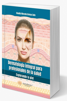 DERMATOLOGÍA INTEGRAL PARA PROFESIONALES DE LA SALUD EXPLORANDO LA PIEL