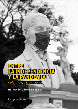 ENTRE LA INDEPENDENCIA Y LA PANDEMIA: COLOMBIA 1810 A 2020