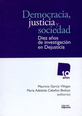 DEMOCRACIA, JUSTICIA Y SOCIEDAD - DIEZ AÑOS DE INVESTIGACION EN DEJUSTICIA