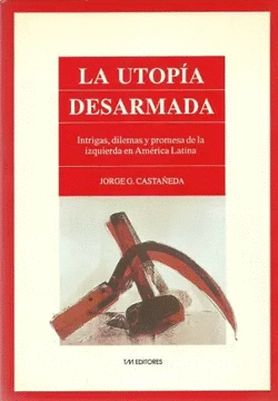 UTOPIA DESARMADA,LA-INTRIGAS,DILEMAS Y PROMESA DE LA IZQUIERDA EN AMERICA LATINA