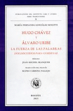HUGO CHAVEZ Y ALVARO URIBE LA FUERZA DE LAS PALABRAS. DOS DISCURSOS PARA GOBERNAR