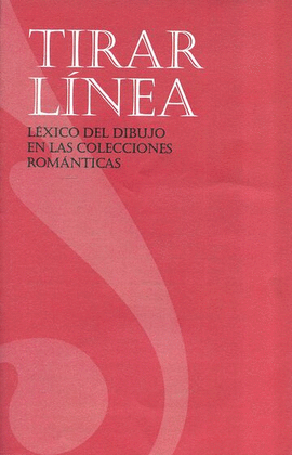 TIRAR LÍNEA. LÉXICO DEL DIBUJO EN LAS COLECCIONES ROMÁNTICAS