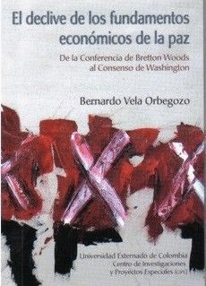 EL DECLIVE DE LOS FUNDAMENTOS ECONÓMICOS DE LA PAZ (DE LA CONFERENCIA DE BRETTON WOODS AL CONSENSO DE WASHINGTON)