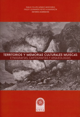 TERRITORIOS Y MEMORIAS CULTURALES MUISCAS : ETNOGRAFÍAS, CARTOGRAFÍAS Y ARQUEOLO