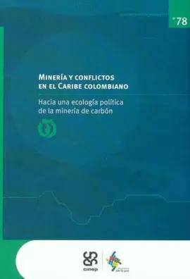 MINERÍA Y CONFLICTOS EN EL CARIBE COLOMBIANO. HACIA UNA ECOLOGÍA POLÍTICA DE LA MINERÍA DE CARBÓN
