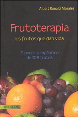 FRUTOTERAPIA, LOS FRUTOS QUE DAN VIDA - EL PODER TERAPEUTICO DE 106 FRUTOS