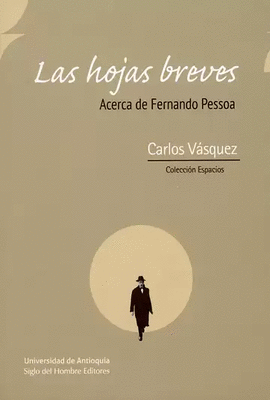 LAS HOJAS BREVES. ACERCA DE FERNANDO PESSOA / CARLOS VÁSQUEZ ; INTRODUCCIÓN DE C
