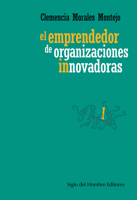 EL EMPRENDEDOR DE ORGANIZACIONES INNOVADORAS / CLEMENCIA MORALES MONTEJO.