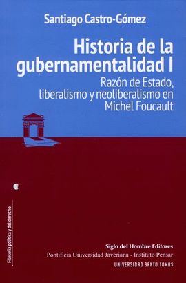 HISTORIA DE LA GUBERNAMENTALIDAD I. RAZÓN DE ESTADO, LIBERALISMO Y NEOLIBERALISMO EN MICHEL FOUCAULT