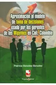APROXIMACION AL MODELO DE TOMA DE DECISIONES USADO POR LOS GERENRES DE LAS MIPYMES EN CALI, COLOMBIA