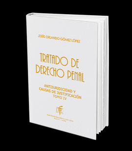 TRATADO DE DERECHO PENAL (TOMO IV) - ANTIJURIDICIDAD Y CAUSAS DE JUSTIFICACIÓN