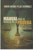 MANUAL PARA EL MANEJO DE LA PRUEBA - CON ENFASIS EN EL PROCESO CIVIL, PENAL Y DISCIPLINARIO EN EL CO