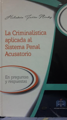 LA CRIMINALISTICA APLICADA AL SISTEMA PENAL ACUSATORIO , EN PREGUNTAS Y RESPUESTAS