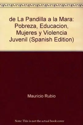 DE LA PANDILLA A LA MARA - POBREZA, EDUCACION, MUJERES Y VIOLENCIA JUVENIL