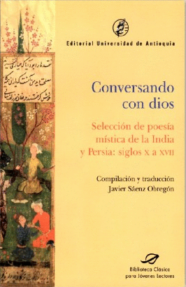 CONVERSANDO CON DIOS. SELECCIÓN DE POESÍA MÍSTICA DE LA INDIA Y PERSIA: SIGLOS X A XVII