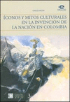 ICONOS Y MITOS CULTURALES EN LA INVENCION DE LA NACIONAL EN COLOMBIA