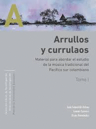 ARRULLOS Y CURRULAOS 2 TOMOS - MATERIAL PARA ABORDAR EL ESTUDIO DE LA MUSICA TRADICIONAL DEL PACIFICO SUR COLOMBIANO