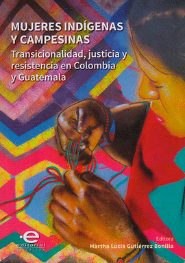 MUJERES INDÍGENAS. TRANSICIONALIDAD, JUSTICIA Y RESISTENCIA EN COLOMBIA Y GUATEMALA