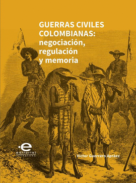 GUERRAS CIVILES COLOMBIANAS NEGOCIACION ,REGULACION Y MEMORIA