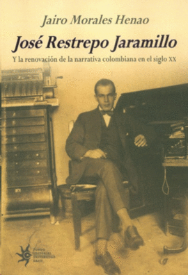 JOSÉ RESTREPO JARAMILLO Y LA RENOVACIÓN DE LA NARRATIVA COLOMBIANA EN EL SIGLO X