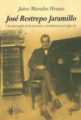 JOSÉ RESTREPO JARAMILLO Y LA RENOVACIÓN DE LA NARRATIVA COLOMBIANA EN EL SIGLO X