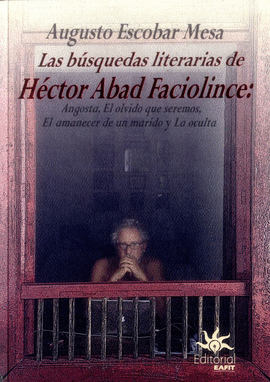 LAS BÚSQUEDAS LITERARIAS DE HÉCTOR ABAD FACIOLINCE : ANGOSTA, EL OLVIDO QUE SERE