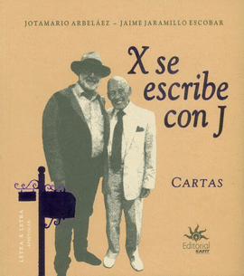 X SE ESCRIBE CON J : CARTAS / JOTAMARIO ARBELÁEZ, JAIME JARAMILLO ESCOBAR.