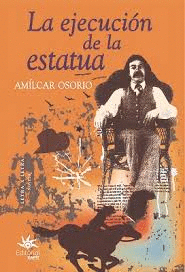 LA EJECUCIÓN DE LA ESTATUA / AMÍLCAR OSORIO.