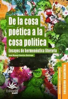 DE LA COSA POÉTICA A LA COSA POLÍTICA. ENSAYOS DE HERMENÉUTICA LITERARIA