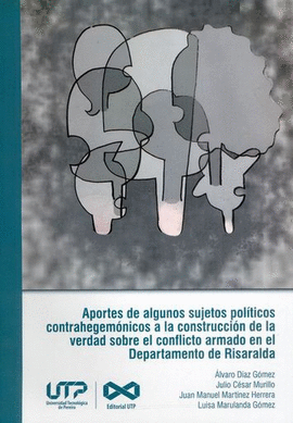 APORTES DE ALGUNOS SUJETOS POLÍTICOS CONTRAHEGEMÓNICOS A LA CONSTRUCCIÓN DE LA VERDAD SOBRE EL CONFLICTO ARMADO EN EL DEPARTAMENTO DE RISARALDA