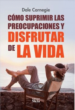 COMO SUPRIMIR LAS PREOCUPACIONES Y DISFRUTAR DE LA VIDA