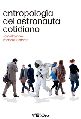 ANTROPOLOGÍA DEL ASTRONAUTA COTIDIANO