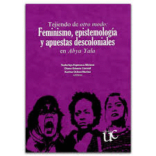 TEJIENDO DE OTRO MODO  FEMINISMO, EPISTEMOLOG{IA Y APUESTAS DESCOLONIALES EN ABYA YALA