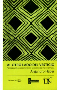 AL OTRO LADO DEL VESTIGIO. POLÍTICAS DEL CONOCIMIENTO Y ARQUEOLOGÍA INDISCIPLINADA