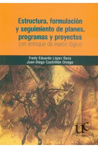 ESTRUCTURA, FORMULACIÓN Y SEGUIMIENTO DE PLANES, PROGRAMAS Y PROYECTOS CON ENFOQUE DE MARCO LÓGICO (INCLUYE CD)
