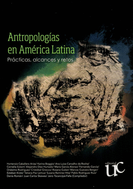 ANTROPOLOGÍAS EN AMÉRICA LATINA : PRÁCTICAS, ALCANCES Y RETOS / HORTENSIA CABALL