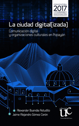 CIUDAD DIGITAL(IZADA) COMUNICACIÓN DIGITAL Y ORGANIZACIONES CULTURALES EN POPAYÁN, LA