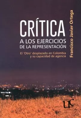 CRÍTICA A LOS EJERCICIOS DE LA REPRESENTACIÓN. EL OTRO' DESPLAZADO EN COLOMBIA Y SU CAPACIDAD DE AGENCIA