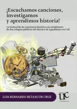 ¡ESCUCHAMOS CANCIONES, INVESTIGAMOS Y APRENDIMOS HISTORIA! LA FORMACIÓN DE CONCIENCIA HISTÓRICA EN ESTUDIANTES DE DOS COLEGIOS PÚBLICOS DEL DISTRITO DE AGUABLANCA EN CALI