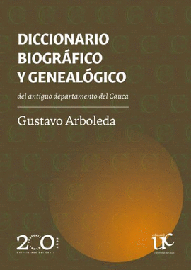 DICCIONARIO BIOGRÁFICO Y GENEALÓGICO DEL ANTIGUO DEPARTAMENTO DEL CAUCA