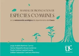MANUAL DE PROPAGACIÓN DE ESPECIES COMUNES EN LA RESTAURACIÓN ECOLÓGICA DEL DEPARTAMENTO DEL CAUCA