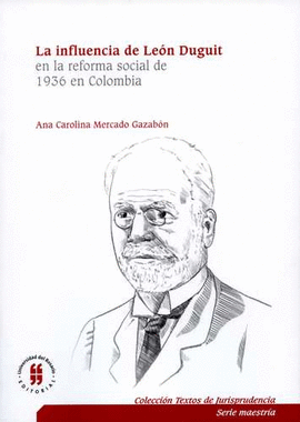 INFLUENCIA DE LEÓN DUGUIT EN LA REFORMA SOCIAL DE 1936 EN COLOMBIA, LA
